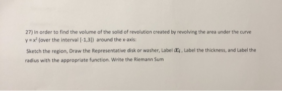 27) In order to find the volume of the solid of revolution created by revolving the area under the curve y= x(over the interv
