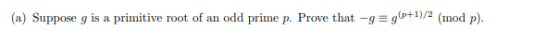 g(p+1)/2 (a) Suppose 9 is a p rimitive root of an odd prime p. Prove that- (mod p)