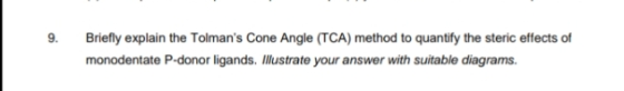 Briefly explain the Tolmans Cone Angle (TCA) method to quantify the steric effects of 9 monodentate P-donor ligands. Ilustra