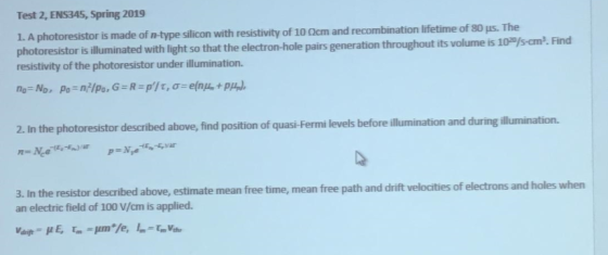 Test 2, ENS345, Spring 2019 1. A photoresistor is made of in-type silicon with resistivity of 10 Qcm and recombination lifeti