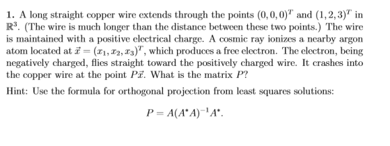 1. A long straight copper wire extends through the points (0,0,0)? and (1,2,3)7 in R3. (The wire is much longer than the dist