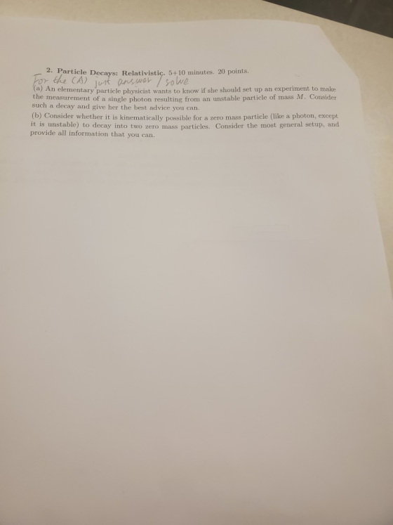 2. Particle Decays: Relativistic. 5+10 minutes. 20 points. CA) junt aorwe a) An elementary particle physicist wants to know i
