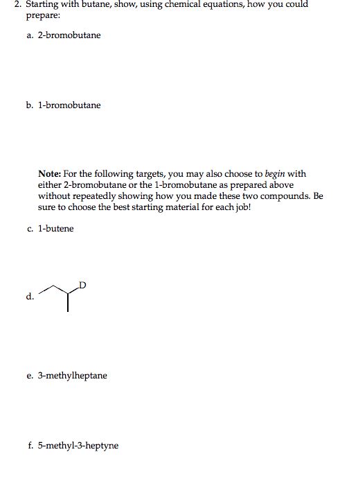 2. Starting with butane, show, using chemical equations, how you could prepare a. 2-bromobutane b. 1-bromobutane Note: For th
