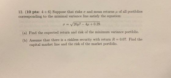 12. (10 pts: 4+6) Suppose that risks σ and mean returns μ of all portfolios corresponding to the minimal variance line satisf