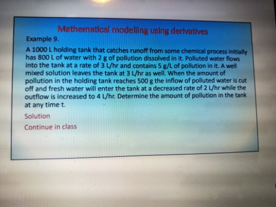 Mathematical modeling using derivatives Example 9 A 1000 L holding tank that catches runoff from some chemical process initia