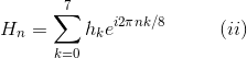 H_{n}=\sum_{k=0}^{7}h_{k}e^{i2\pi nk/8}~~~~~~~~(ii)