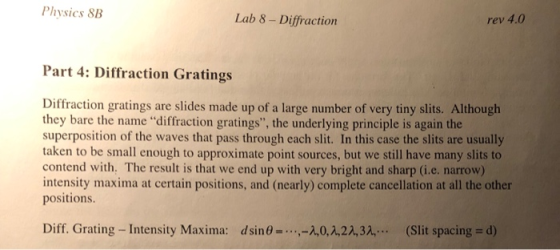 Physics 8lB Lab 8- Diffraction rev 4.0 Part 4: Diffraction Gratings Diffraction gratings are slides made up of a large number
