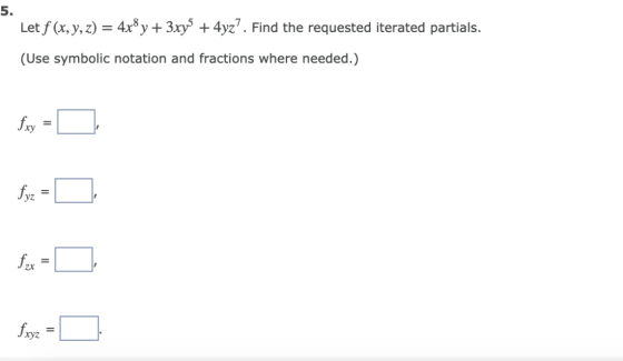 5. Let f(x,y,z) 4x8 y + 3xy5 + 4yz7. Find the requested iterated partials. (Use symbolic notation and fractions where needed.