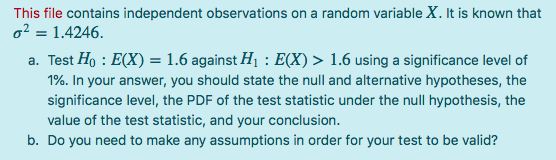 This file contains independent observations on a random variable X. It is known that a2-1.4246. a. Test Ho : E(X) 1.6 against