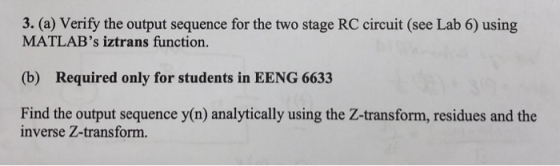 3. (a) Verify the output sequence for the two stage RC circuit (see Lab 6) using MATLABs iztrans function. (b) Required only