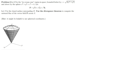 Problem 2 Let D be the ice cream cone region in space, bounded below by 2y3+y) and above by the sphere 2y224. Let Let S be