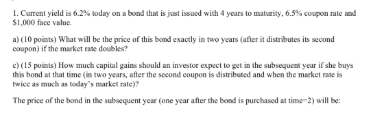 . Current yield is 6.2% today on a bond that is just issued with 4 years to maturity, 6.5% coupon rate and S1,000 face value