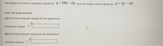The demand curve for a product is given by 9 100-2p and the supply curve is given by q3p-60 Enter the exact answers. (a) Find