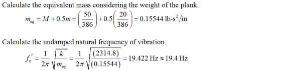 Calculate the equivalent mass considering the weight of the plank 50 20 0.5 386 - 0.15544 lb-s2/in М +0.5m тор 386 Calculate