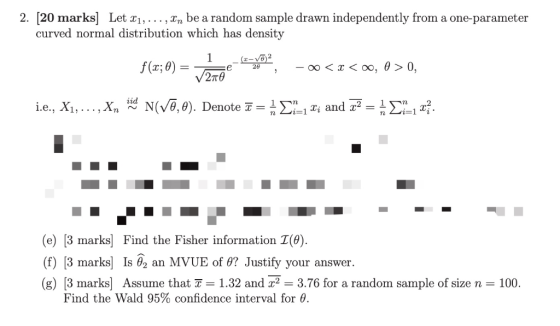 2. 20 marks] Let z1,., xn be a random sample drawn independently from a one-parameter curved normal distribution which has de
