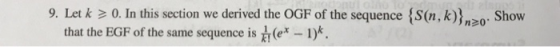 9. Let k0. In this section we derived the OGF of the sequence {S(n, k) Show that the EGF of the same sequence is h (ex-I)