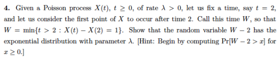 4. Given a Poisson process X(t), t > 0, of rate λ > 0, let us fix a time, say t-2, and let us consider the first point of X t