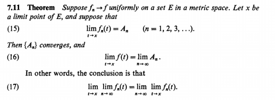 711 Theorem Suppose fn→f uniformly on a set E in a metric space. Let x be a limit point of E, and suppose that (15) Then (A,)