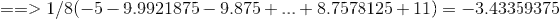 > 1/8(-5-9.992 1875-9.875+ +8.7578 125+11)--3.43359375