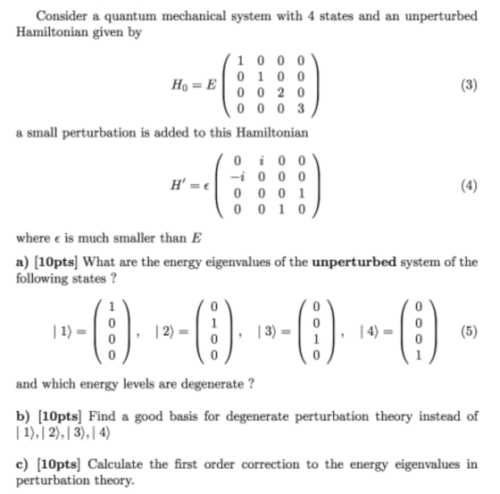 Consider a quantum mechanical system with 4 states and an unperturbed Hamiltonian given by 1 0 0 0 Ho E0 0 2 0 a small pertur