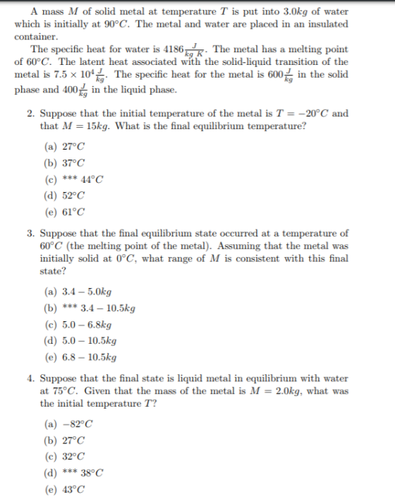 A mass M of solid metal at temperature T is put into 3.0kg of water which is initially at 90°C. The metal and water are place
