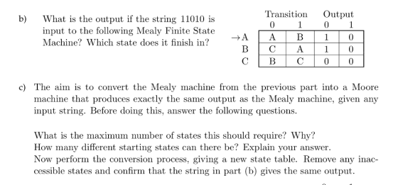 Transition Output 1 b) What is the output if the string 11010 is 0 1 input to the following Mealy Finite State A A 1 0 Machin