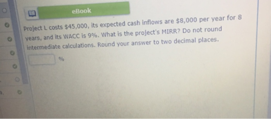 eBook Project L costs $45,000, its expected cash inflows are $8,000 per year for 8 years, and its WACC is 9%, what is the pro