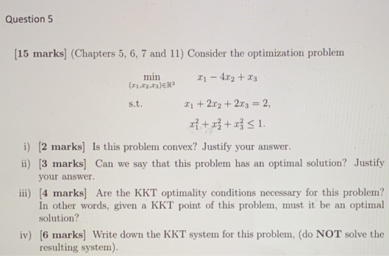 Question 5 [15 marks] (Chapters 5, 6, 7 and 11) Consider the optimization problem min (r1,23)ER3 1 + 222 2a3 = 2, s.t. i) [2