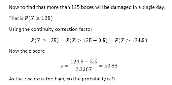 Now to find that more than 125 boxes will be damaged in a single day. That is P(X 2 125) Using the continuity correction fact