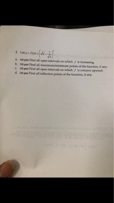 3. Lety) a. (10 pts) Find all open intervals on which f is increasing b. (10 pts) Find all maximum/minimum points of the func
