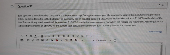 D Question 32 5 pts Sam operates a manufacturing company as a sole proprietorship. During the current year, the machinery use