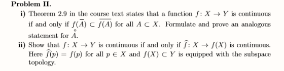 Problem II i) Theorem 2.9 in the course text states that a function f: X → Y is continuous if and only if f(A) C (A) for all