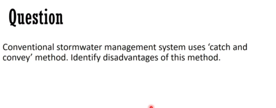 Question Conventional stormwater management system uses catch and convey method. Identify disadvantages of this method