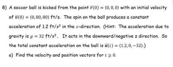 8) A soccer ball is kicked from the point F(0) (0,0,0) with an initial velocity of v(0)(0,80,80) ft/s. The spin on the ball p