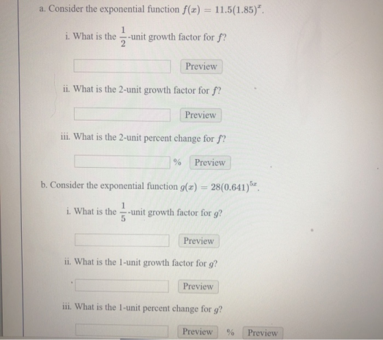 a. Consider the exponential function f(x) = 11.5(1.85) i. What is the unit growth factor for f? Preview i. What is the 2-unit
