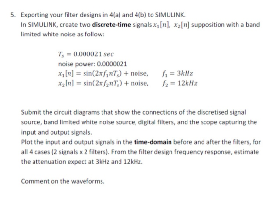 5. Exporting your filter designs in 4(a) and 4(b) to SIMULINK In SIMULINK, create two discrete-time signals x1n],x2In] suppos