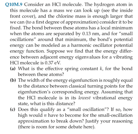 Q10M.9 Consider an HCl molecule. The hydrogen atom irn this molecule has a mass we can look up (see the inside front cover),