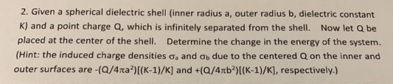 2. Given a spherical dielectric shell (inner radius a, outer radius b, dielectric constant K) and a point charge Q, which is