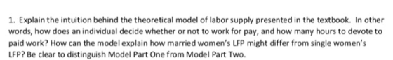 1. Explain the intuition behind the theoretical model of labor supply presented in the textbook. In other words, how does an