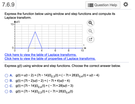 7.6.9 Question Help Express the function below using window and step functions and compute its Laplace transform. 10 0 2 8 10