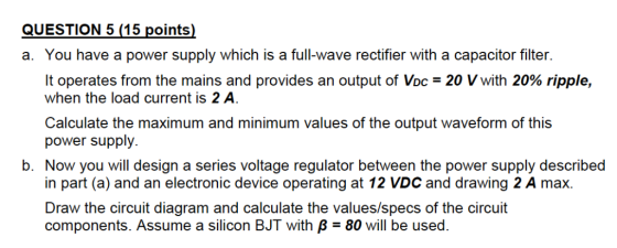 QUESTION 5 (15 points) a. You have a power supply which is a full-wave rectifier with a capacitor filter It operates from the