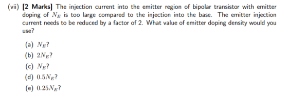 (vii [2 Marks The injection current into the emitter region of bipolar transistor with emitter doping of NE is too large comp