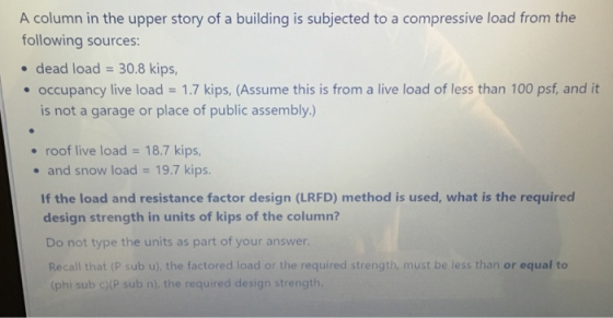 A column in the upper story of a building is subjected to a compressive load from the following sources: . dead load = 30.8 k