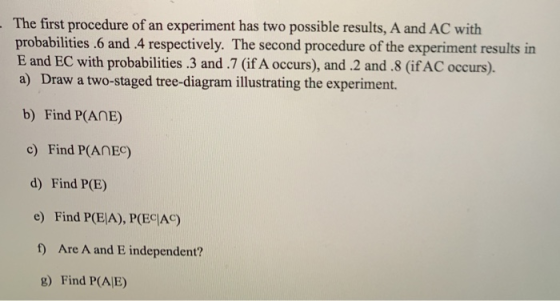 The first procedure of an experiment has two possible results, A and AC with probabilities .6 and 4 respectively. The second