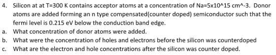 Silicon at at T-300 K contains acceptor atoms at a concentration of Na-5x10A15 cmA-3. Donor atoms are added forming an n type
