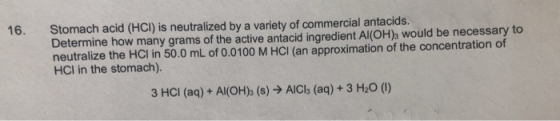 Stomach acid (HCI) is neutralized by a variety of commercial antacids. Determine how many grams of the active antacid ingredi