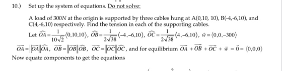 Set up the system of equations. Do not solve: 10.) A load of 300N at the origin is supported by three cables hung at A(0,10,