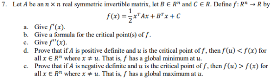 7.Let A be ann x n real symmetric invertible matrix, let B Rt and C E R. Define f:R R by 2 a. Give f (a) c. Give f(x) d. Pro