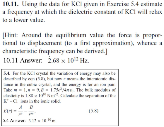 10.11. Using the data for KCl given in Exercise 5.4 estimate a frequency at which the dielectric constant of KCl will relax t