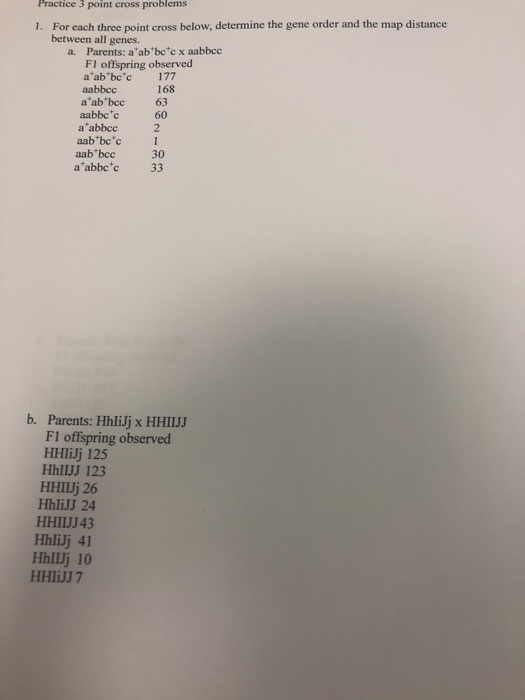 Practice 3 point cross problems For each three point cross below, determine the gene order and the map distance between all g